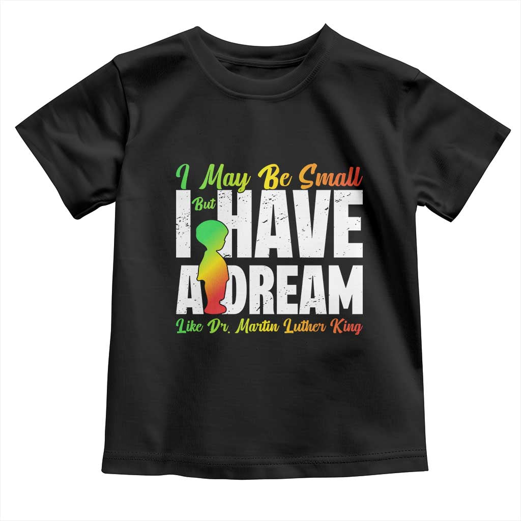 Martin Luther King Jr Toddler T Shirt I May Be Small But I Have A Dream Like King MLK TS09 Black Print Your Wear