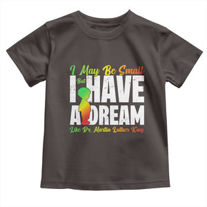 Martin Luther King Jr Toddler T Shirt I May Be Small But I Have A Dream Like King MLK TS09 Dark Chocolate Print Your Wear