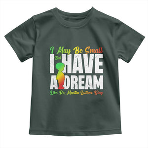 Martin Luther King Jr Toddler T Shirt I May Be Small But I Have A Dream Like King MLK TS09 Dark Forest Green Print Your Wear