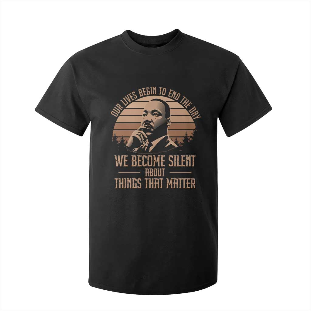 Martin Luther King Jr T Shirt For Kid Our Lives Begin to End The Day We Become Silent About Things That Matter TS09 Black Print Your Wear