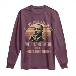 Martin Luther King Jr Long Sleeve Shirt Our Lives Begin to End The Day We Become Silent About Things That Matter TS09 Maroon Print Your Wear