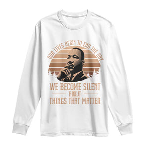 Martin Luther King Jr Long Sleeve Shirt Our Lives Begin to End The Day We Become Silent About Things That Matter TS09 White Print Your Wear