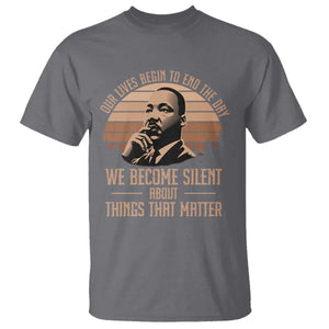 Martin Luther King Jr T Shirt Our Lives Begin to End The Day We Become Silent About Things That Matter TS09 Charcoal Print Your Wear