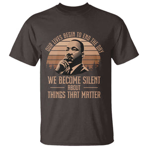 Martin Luther King Jr T Shirt Our Lives Begin to End The Day We Become Silent About Things That Matter TS09 Dark Chocolate Print Your Wear