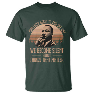 Martin Luther King Jr T Shirt Our Lives Begin to End The Day We Become Silent About Things That Matter TS09 Dark Forest Green Print Your Wear