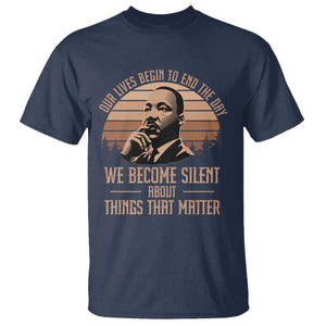 Martin Luther King Jr T Shirt Our Lives Begin to End The Day We Become Silent About Things That Matter TS09 Navy Print Your Wear