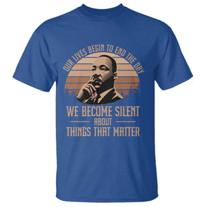 Martin Luther King Jr T Shirt Our Lives Begin to End The Day We Become Silent About Things That Matter TS09 Royal Blue Print Your Wear