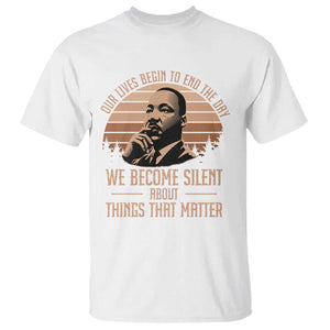 Martin Luther King Jr T Shirt Our Lives Begin to End The Day We Become Silent About Things That Matter TS09 White Print Your Wear