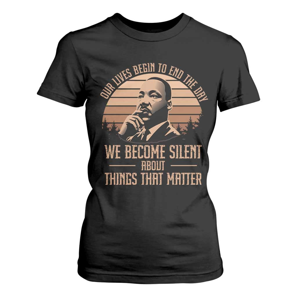 Martin Luther King Jr T Shirt For Women Our Lives Begin to End The Day We Become Silent About Things That Matter TS09 Black Print Your Wear