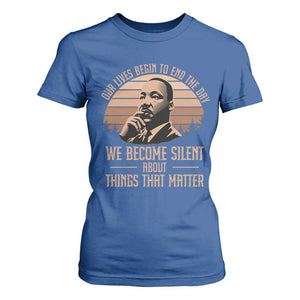 Martin Luther King Jr T Shirt For Women Our Lives Begin to End The Day We Become Silent About Things That Matter TS09 Royal Blue Print Your Wear