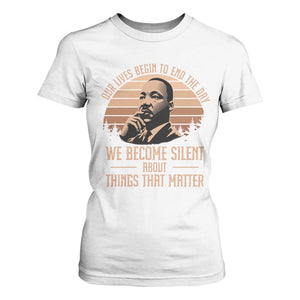 Martin Luther King Jr T Shirt For Women Our Lives Begin to End The Day We Become Silent About Things That Matter TS09 White Print Your Wear