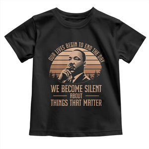 Martin Luther King Jr Toddler T Shirt Our Lives Begin to End The Day We Become Silent About Things That Matter TS09 Black Print Your Wear