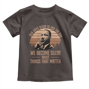 Martin Luther King Jr Toddler T Shirt Our Lives Begin to End The Day We Become Silent About Things That Matter TS09 Dark Chocolate Print Your Wear