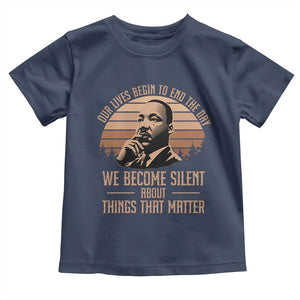 Martin Luther King Jr Toddler T Shirt Our Lives Begin to End The Day We Become Silent About Things That Matter TS09 Navy Print Your Wear