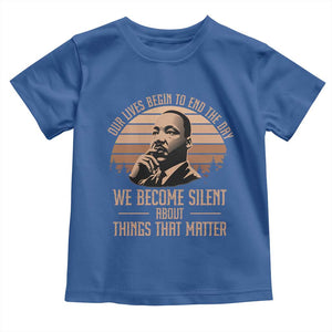 Martin Luther King Jr Toddler T Shirt Our Lives Begin to End The Day We Become Silent About Things That Matter TS09 Royal Blue Print Your Wear