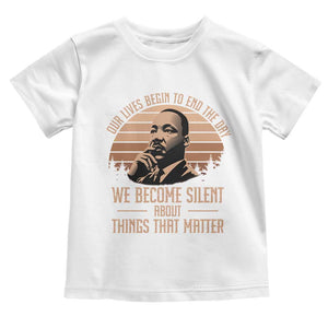 Martin Luther King Jr Toddler T Shirt Our Lives Begin to End The Day We Become Silent About Things That Matter TS09 White Print Your Wear