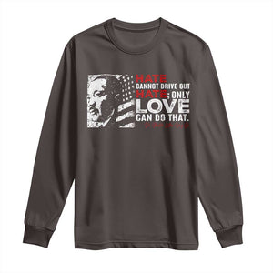 Martin Luther King Jr Long Sleeve Shirt Hate Cannot Drive Out Hate TS09 Dark Chocolate Print Your Wear