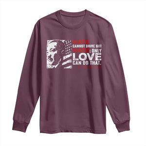 Martin Luther King Jr Long Sleeve Shirt Hate Cannot Drive Out Hate TS09 Maroon Print Your Wear