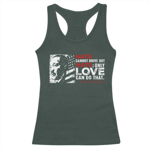 Martin Luther King Jr Racerback Tank Top Hate Cannot Drive Out Hate TS09 Dark Forest Green Print Your Wear