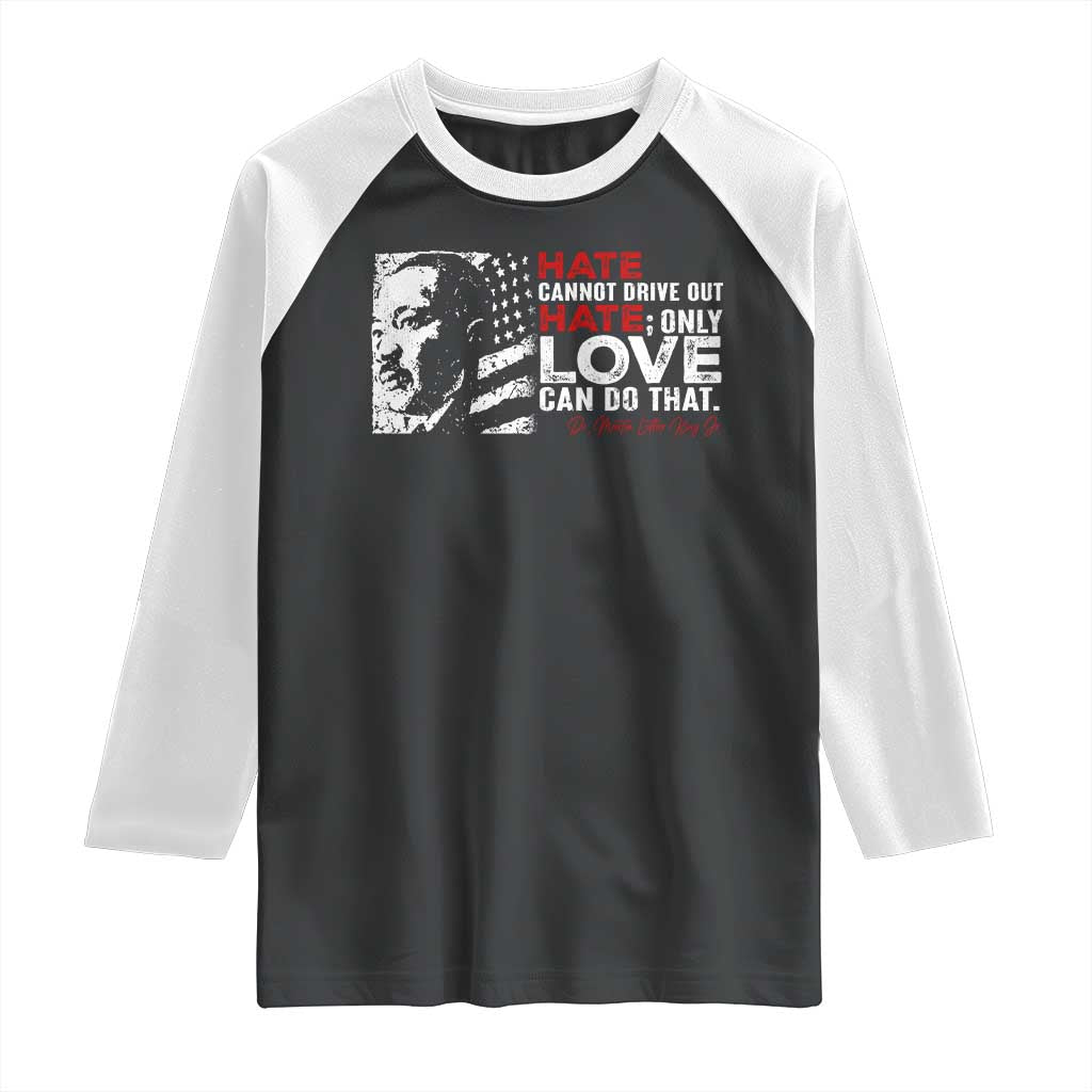 Martin Luther King Jr Raglan Shirt Hate Cannot Drive Out Hate TS09 Black White Print Your Wear
