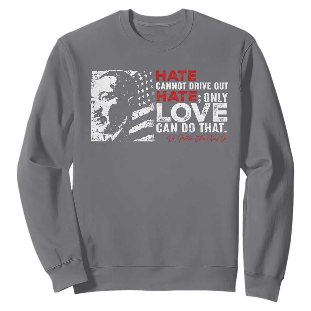 Martin Luther King Jr Sweatshirt Hate Cannot Drive Out Hate TS09 Charcoal Print Your Wear