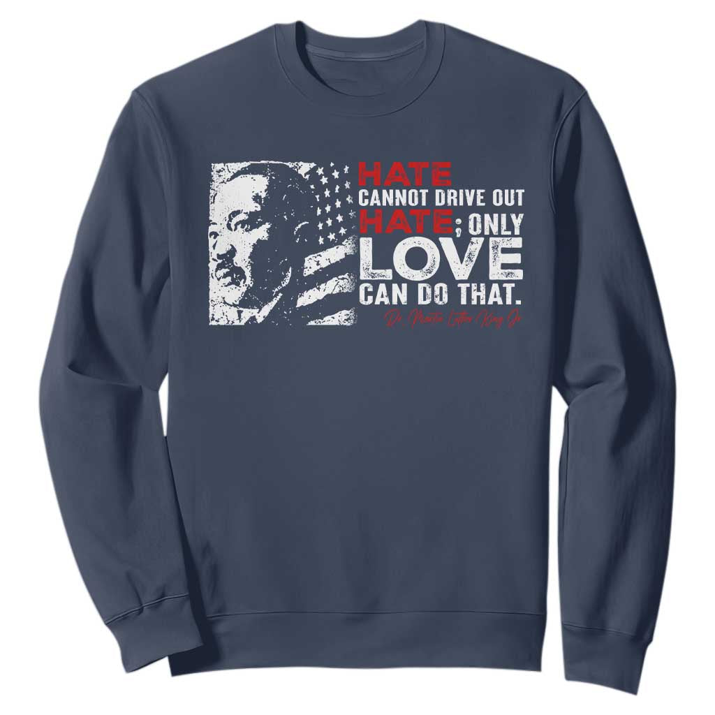 Martin Luther King Jr Sweatshirt Hate Cannot Drive Out Hate TS09 Navy Print Your Wear