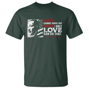 Martin Luther King Jr T Shirt Hate Cannot Drive Out Hate TS09 Dark Forest Green Print Your Wear