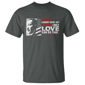 Martin Luther King Jr T Shirt Hate Cannot Drive Out Hate TS09 Dark Heather Print Your Wear