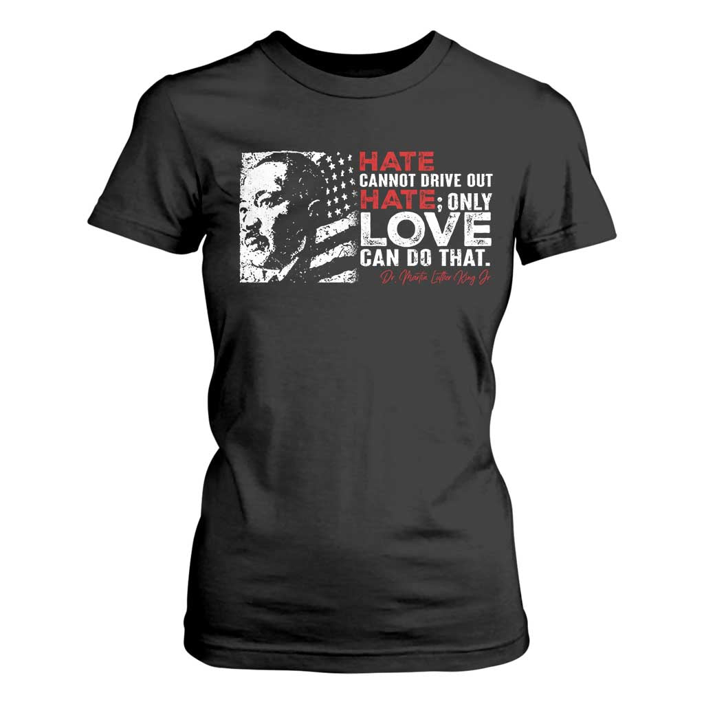 Martin Luther King Jr T Shirt For Women Hate Cannot Drive Out Hate TS09 Black Print Your Wear