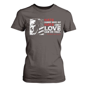 Martin Luther King Jr T Shirt For Women Hate Cannot Drive Out Hate TS09 Dark Chocolate Print Your Wear