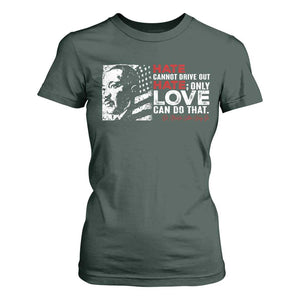 Martin Luther King Jr T Shirt For Women Hate Cannot Drive Out Hate TS09 Dark Forest Green Print Your Wear