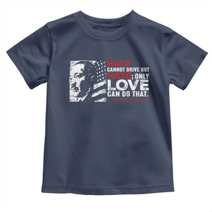 Martin Luther King Jr Toddler T Shirt Hate Cannot Drive Out Hate TS09 Navy Print Your Wear