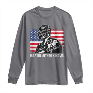 Martin Luther King Jr Long Sleeve Shirt The Time Is Always Right To Do What Is Right TS09 Charcoal Print Your Wear