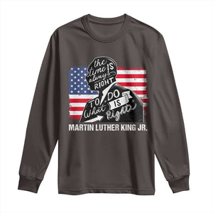 Martin Luther King Jr Long Sleeve Shirt The Time Is Always Right To Do What Is Right TS09 Dark Chocolate Print Your Wear