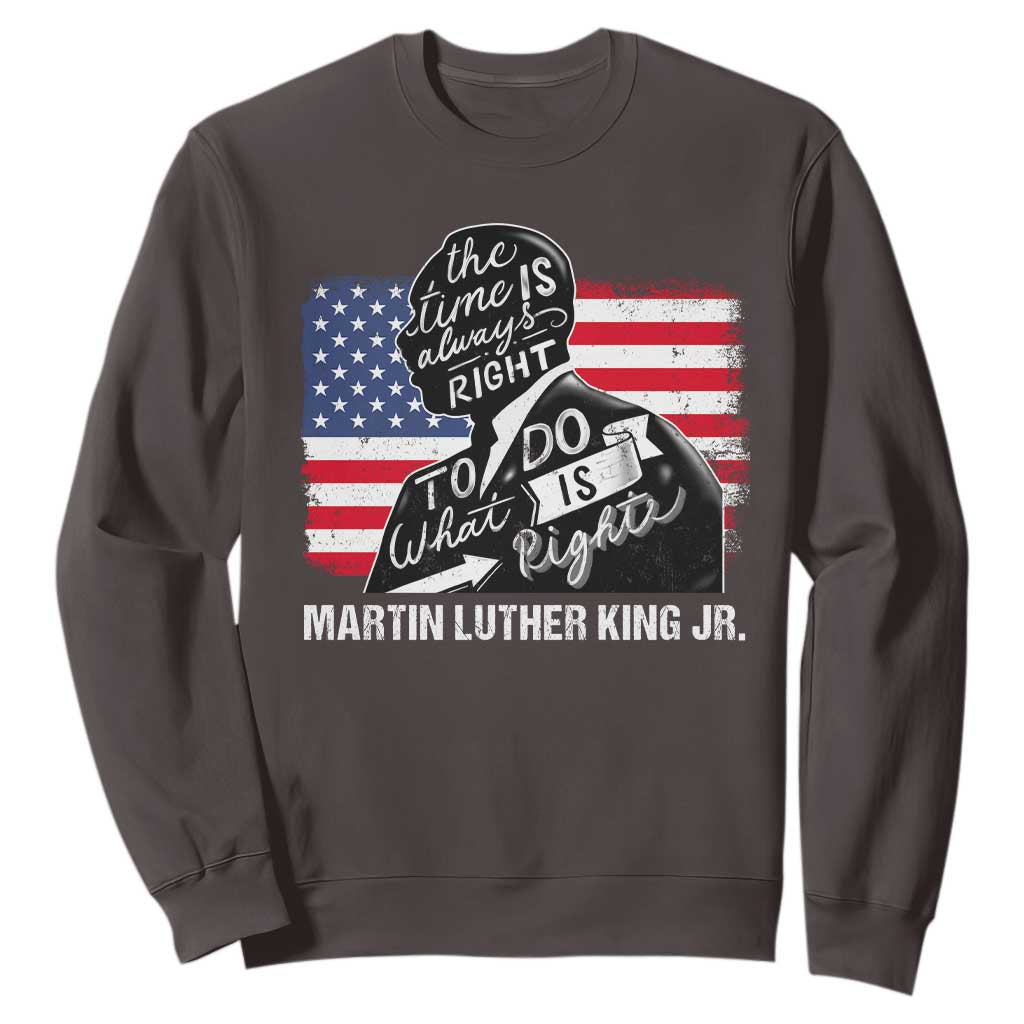 Martin Luther King Jr Sweatshirt The Time Is Always Right To Do What Is Right TS09 Dark Chocolate Print Your Wear