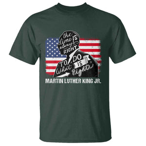 Martin Luther King Jr T Shirt The Time Is Always Right To Do What Is Right TS09 Dark Forest Green Print Your Wear