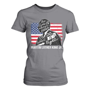 Martin Luther King Jr T Shirt For Women The Time Is Always Right To Do What Is Right TS09 Charcoal Print Your Wear