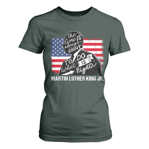 Martin Luther King Jr T Shirt For Women The Time Is Always Right To Do What Is Right TS09 Dark Forest Green Print Your Wear