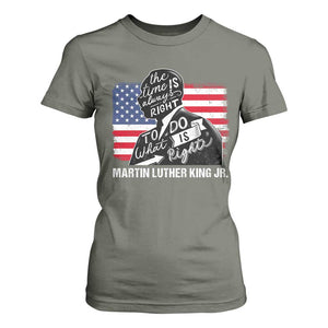 Martin Luther King Jr T Shirt For Women The Time Is Always Right To Do What Is Right TS09 Military Green Print Your Wear