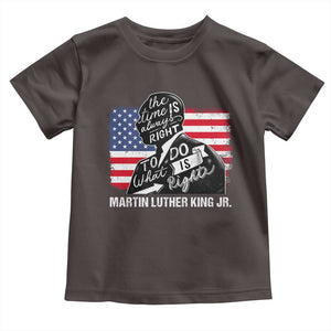 Martin Luther King Jr Toddler T Shirt The Time Is Always Right To Do What Is Right TS09 Dark Chocolate Print Your Wear