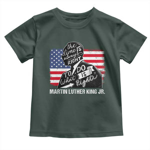 Martin Luther King Jr Toddler T Shirt The Time Is Always Right To Do What Is Right TS09 Dark Forest Green Print Your Wear