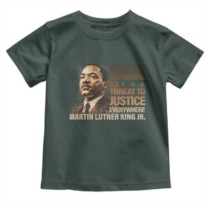 Martin Luther King Jr Toddler T Shirt Injustice Anywhere Is A Threat To Justice Everywhere TS09 Dark Forest Green Print Your Wear