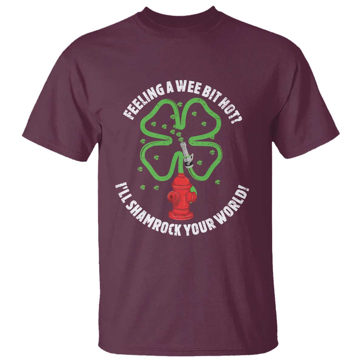 Funny Irish Firefighter T Shirt Feeling A Wee Bit Hot I'll Shamrock Your World TS09 Maroon Print Your Wear