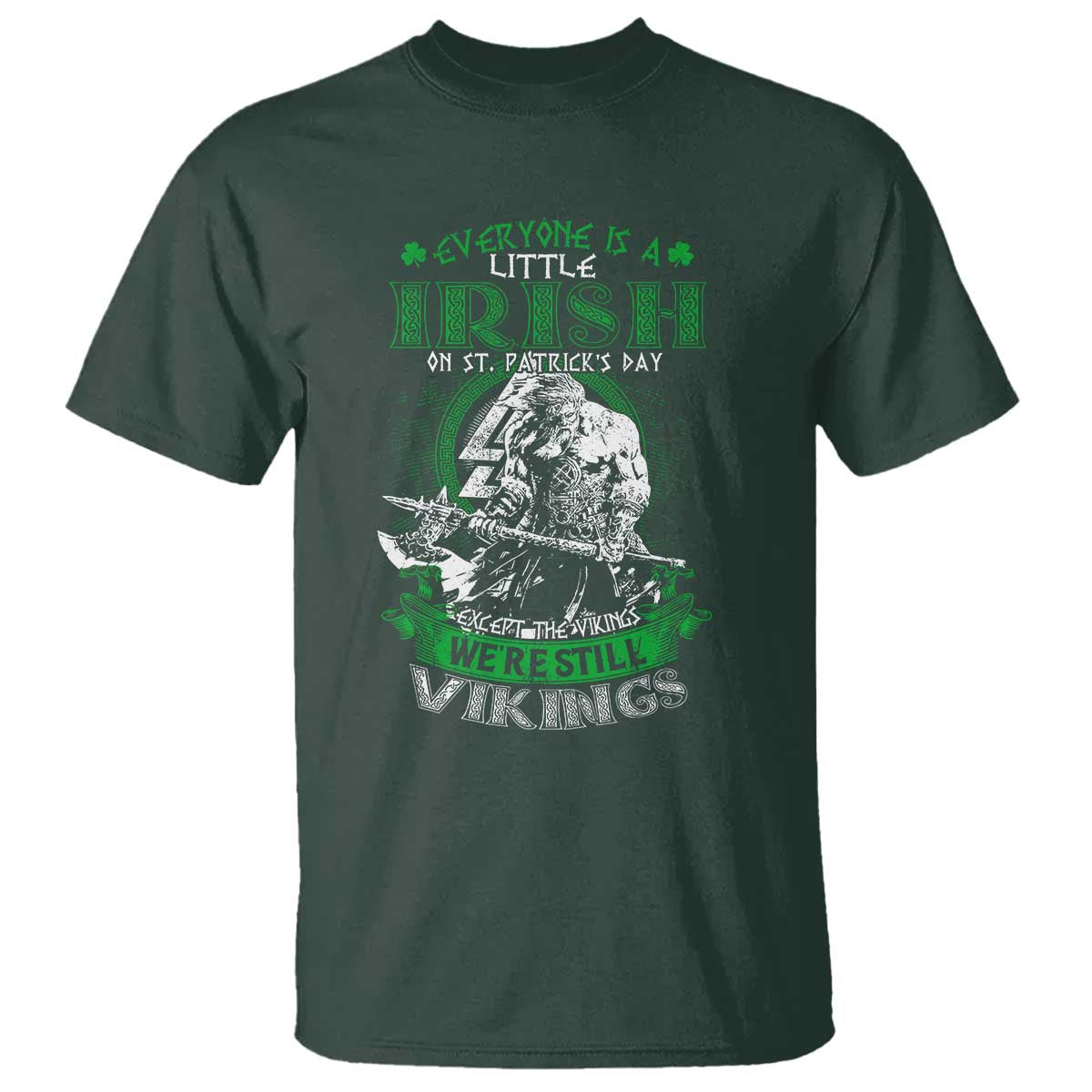 Funny Viking St. Patrick's Day T Shirt Everyone Is A Little Irish On St. Patrick's Day Except The Viking We're Still Viking TS09 Dark Forest Green Print Your Wear