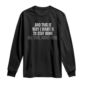 Funny And This Is Why I Wanted To Stay Home Long Sleeve Shirt All This Right Here TS09 Black Print Your Wear