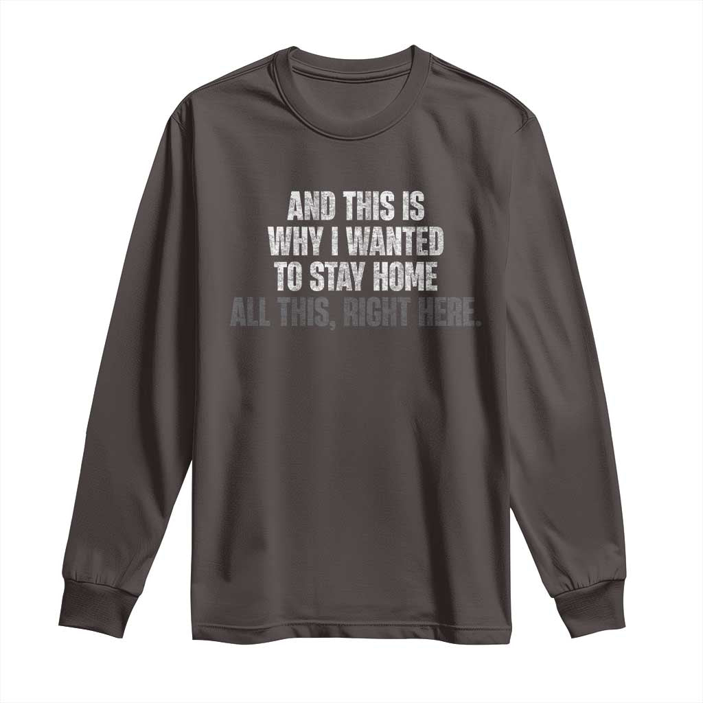 Funny And This Is Why I Wanted To Stay Home Long Sleeve Shirt All This Right Here TS09 Dark Chocolate Print Your Wear