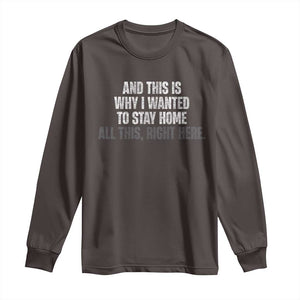 Funny And This Is Why I Wanted To Stay Home Long Sleeve Shirt All This Right Here TS09 Dark Chocolate Print Your Wear