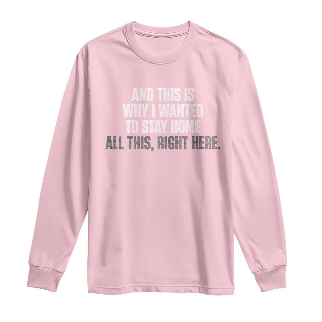 Funny And This Is Why I Wanted To Stay Home Long Sleeve Shirt All This Right Here TS09 Light Pink Print Your Wear