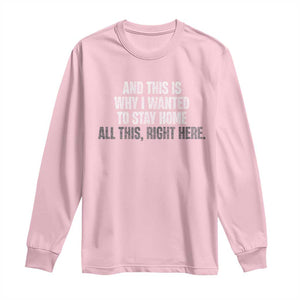 Funny And This Is Why I Wanted To Stay Home Long Sleeve Shirt All This Right Here TS09 Light Pink Print Your Wear
