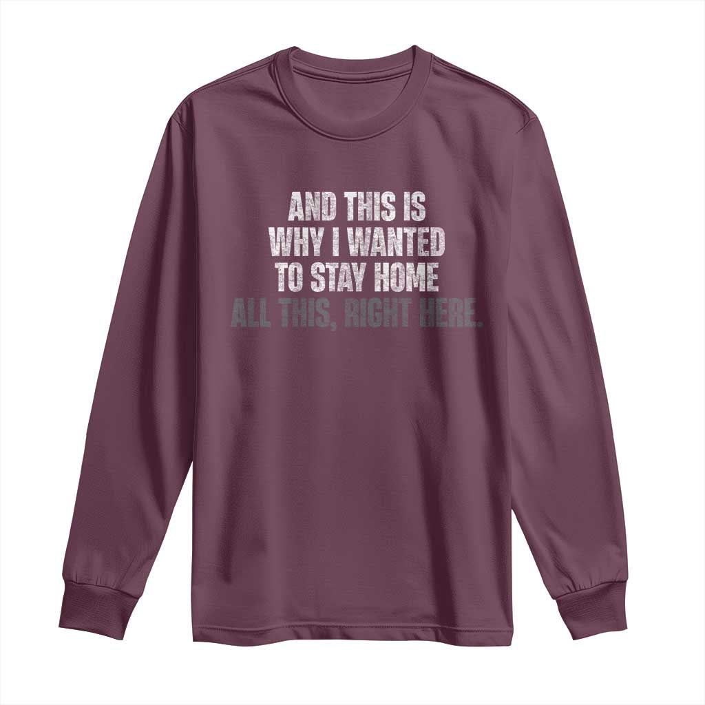 Funny And This Is Why I Wanted To Stay Home Long Sleeve Shirt All This Right Here TS09 Maroon Print Your Wear